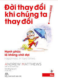 Đời Thay Đổi Khi Chúng Ta Thay Đổi 06 - Hạnh Phúc Là Không Chờ Đợi